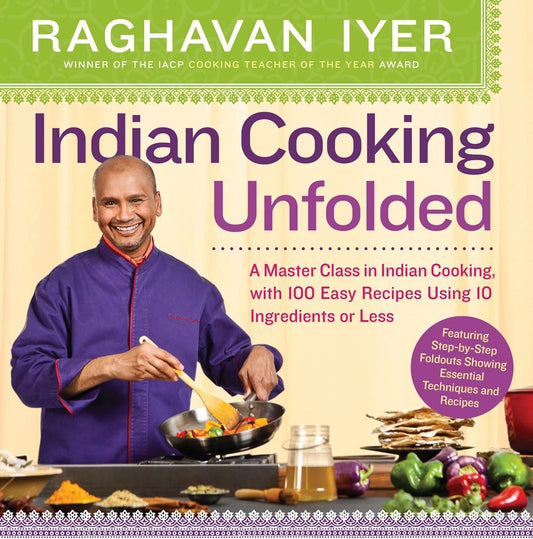 Indian Cooking Unfolded: A Master Class in Indian Cooking, With 100 Easy Recipes