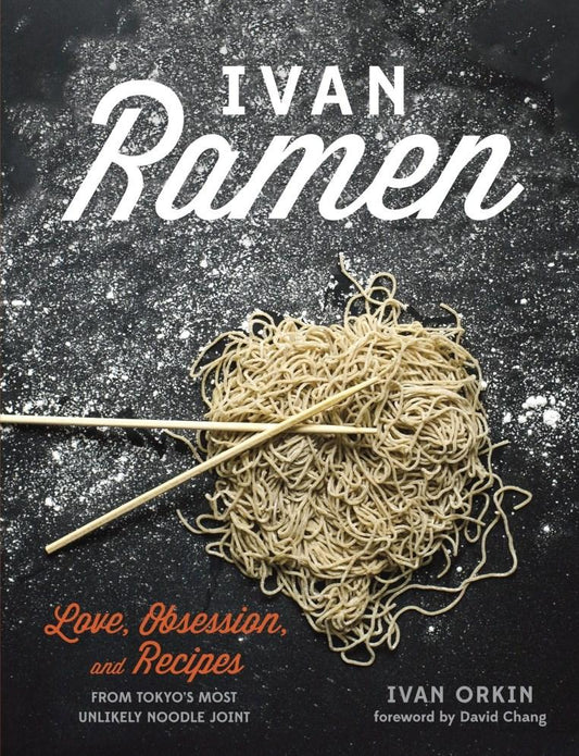 Ivan Ramen: Love, Obsession, and Recipes